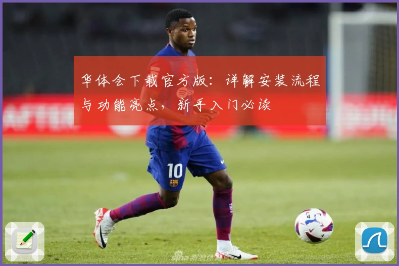 华体会下载官方版：详解安装流程与功能亮点，新手入门必读