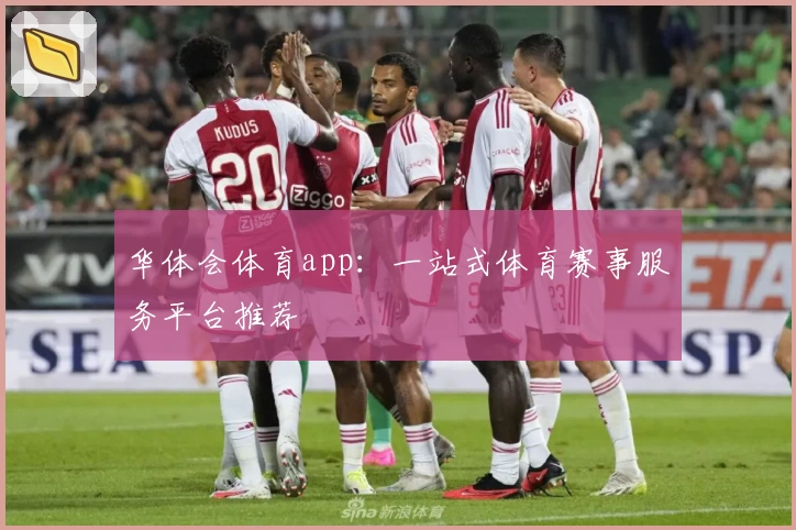 华体会体育app：一站式体育赛事服务平台推荐