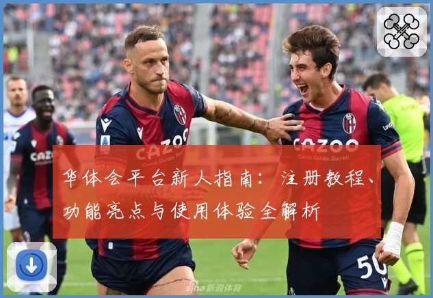 华体会平台新人指南：注册教程、功能亮点与使用体验全解析