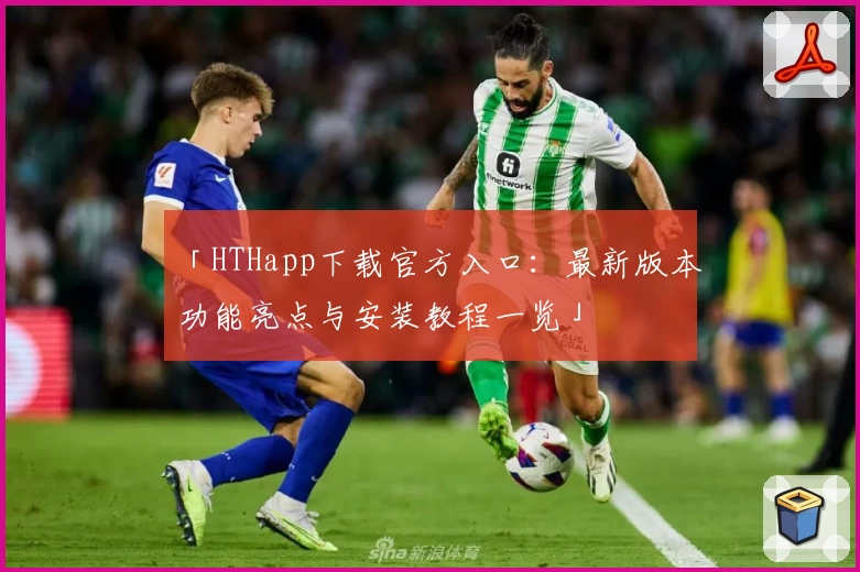 「HTHapp下载官方入口：最新版本功能亮点与安装教程一览」