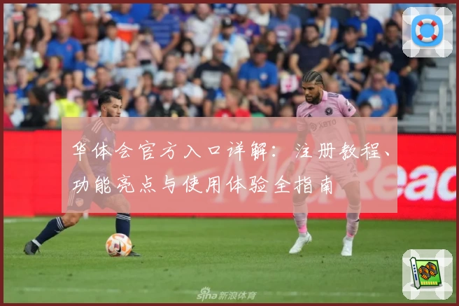 华体会官方入口详解：注册教程、功能亮点与使用体验全指南