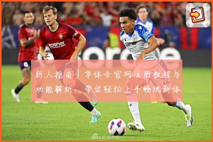 新人指南｜华体会官网注册教程与功能解析，带你轻松上手畅玩新体验
