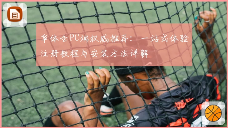 华体会PC端权威推荐：一站式体验注册教程与安装方法详解