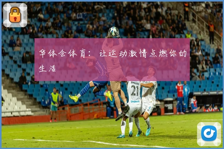 华体会体育:让运动激情点燃你的生活