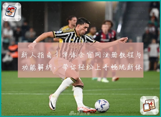 新人指南｜华体会官网注册教程与功能解析，带你轻松上手畅玩新体验