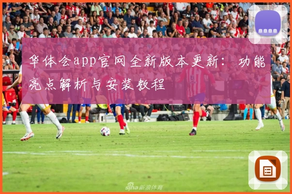 华体会app官网全新版本更新：功能亮点解析与安装教程
