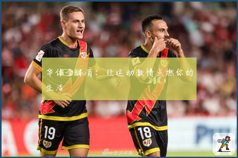 华体会体育：让运动激情点燃你的生活